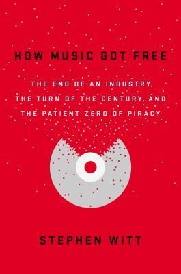 January Book Club Choice: “How Music Got Free” by Stephen Witt