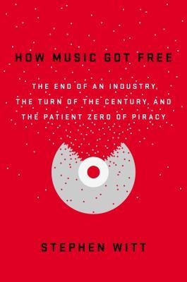 How Music Got Free by Stephen Witt Image: www.goodreads.com
