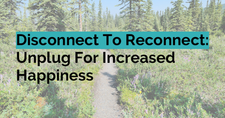 Disconnect To Reconnect Unplug For Increased Happiness
Disconnect To Reconnect Unplug For Increased Happiness